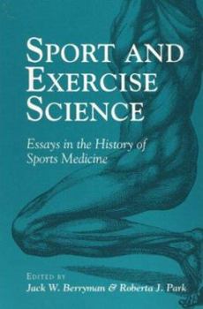 Sport and Exercise Science: ESSAYS IN THE HISTORY OF SPORTS MEDICINE (Sport and Society) - Book  of the Sport and Society