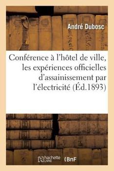 Paperback Conférence Faite À l'Hôtel de Ville, Les Expériences Officielles d'Assainissement Par l'Électricité [French] Book