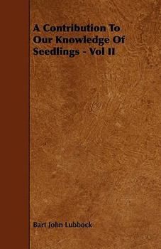 A Contribution To Our Knowledge Of Seedlings - Vol II