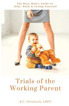 Paperback Trials of the Working Parent: The Busy Mom's Guide to Kids, Work and Loving Yourself Book