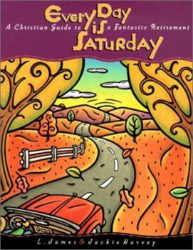 Paperback Every Day is Saturday: A Christian Guide to a Fantastic Retirement Book
