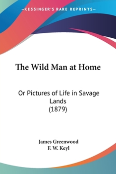 The Wild Man at Home: Or Pictures of Life in Savage Lands