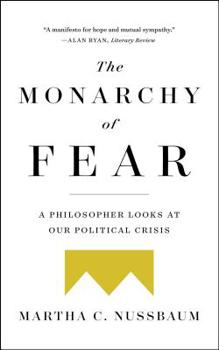 The Monarchy of Fear: A Philosopher Looks at Our Political Crisis