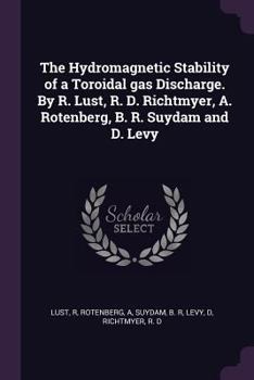 Paperback The Hydromagnetic Stability of a Toroidal gas Discharge. By R. Lust, R. D. Richtmyer, A. Rotenberg, B. R. Suydam and D. Levy Book