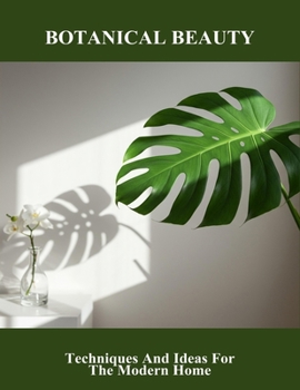 Paperback Botanical Beauty: Techniques And Ideas For The Modern Home Book
