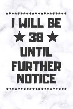 Paperback I will be 38 until further notice: 38 Year Old Birthday Gift Gratitude Journal / Notebook / Diary / Unique Greeting Card Book