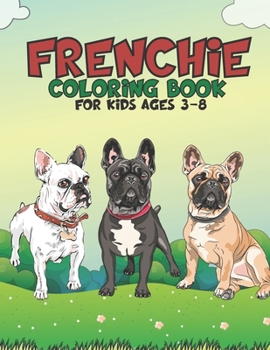 Paperback Frenchie Coloring Book For Kids Ages 3-8 Book