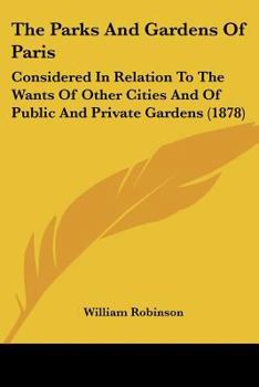 Paperback The Parks And Gardens Of Paris: Considered In Relation To The Wants Of Other Cities And Of Public And Private Gardens (1878) Book