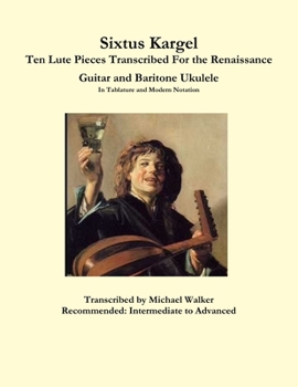 Paperback Sixtus Kargel Ten Lute Pieces Transcribed For the Renaissance Guitar and Baritone Ukulele In Tablature and Modern Notation Book