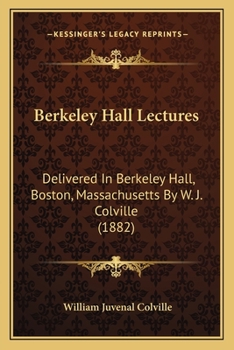 Paperback Berkeley Hall Lectures: Delivered In Berkeley Hall, Boston, Massachusetts By W. J. Colville (1882) Book