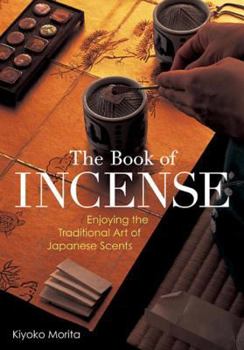 Paperback The Book of Incense: Enjoying the Traditional Art of Japanese Scents Book