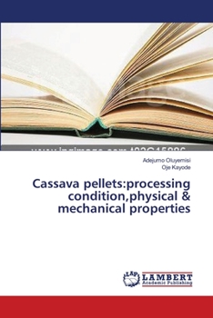 Paperback Cassava pellets: processing condition, physical & mechanical properties Book