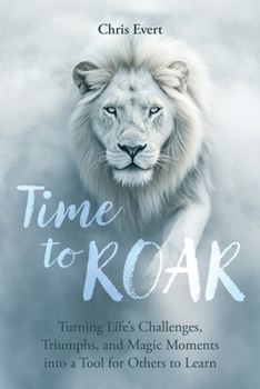 Paperback Time to Roar: Turning Life's Challenges, Triumphs, and Magic Moments into a Tool for Others to Learn Book