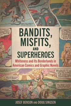 Paperback Bandits, Misfits, and Superheroes: Whiteness and Its Borderlands in American Comics and Graphic Novels Book