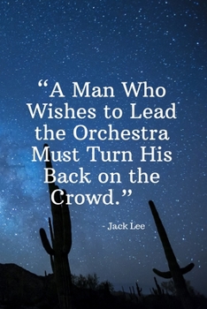 Paperback A Man Who Wishes to Lead the Orchestra Must Turn His Back on the Crowd - Jack Lee: Daily Motivation Quotes To Do List for Work, School, and Personal W Book