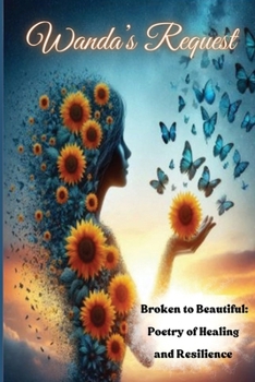 Paperback Wanda's Request Broken to Beautiful: Poetry of Healing and Resilience: Poetry of Healing and Resilence Book