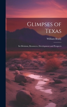 Hardcover Glimpses of Texas: Its Divisions, Resources, Development and Prospects Book