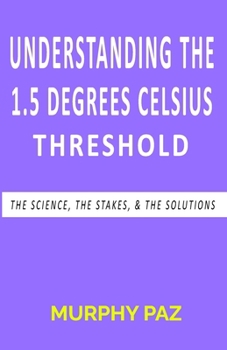 Paperback Understanding the 1.5 Degrees Celsius Threshold: The Science, The Stakes, & The Solutions Book