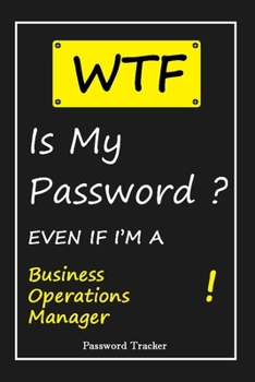 WTF! I Can't Remember EVEN IF I'M A Business Operations Manager: An Organizer for All Your Passwords and Shity Shit with Unique Touch | Password ... Woman, Gift from Husband, Gift for Birthday