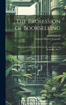 Hardcover The Profession of Bookselling: A Handbook of Practical Hints for the Apprentice and Bookseller, Part 2 Book