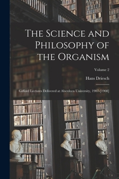 Paperback The Science and Philosophy of the Organism: Gifford Lectures Delivered at Aberdeen University, 1907-[1908]; Volume 2 Book