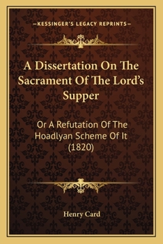 Paperback A Dissertation On The Sacrament Of The Lord's Supper: Or A Refutation Of The Hoadlyan Scheme Of It (1820) Book