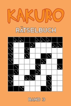 Kakuro Rätselbuch Band 3: Kreuzsummen Rätselheft mit 200 Rätseln und Lösung, Puzzle (German Edition)