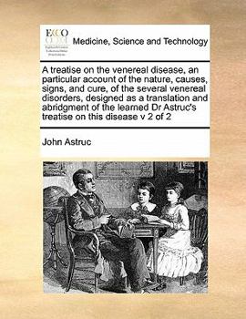Paperback A treatise on the venereal disease, an particular account of the nature, causes, signs, and cure, of the several venereal disorders, designed as a tra Book