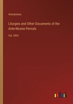 Paperback Liturgies and Other Documents of the Ante-Nicene Periods: Vol. XXIV Book