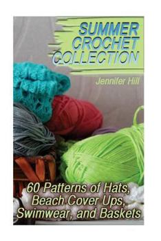 Paperback Summer Crochet Collection: 60 Patterns of Hats, Beach Cover Ups, Swimwear, and Baskets: (Crochet Patterns, Crochet Stitches) Book