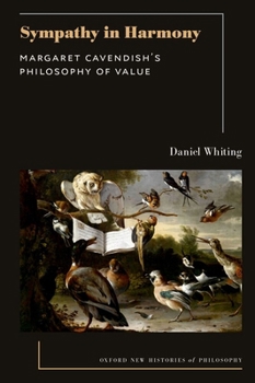 Sympathy in Harmony: Margaret Cavendish's Philosophy of Value (Oxford New Histories of Philosophy)