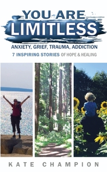 Paperback You Are Limitless: Anxiety, Grief, Trauma, Addiction - 7 Inspiring Stories of Hope & Healing Book