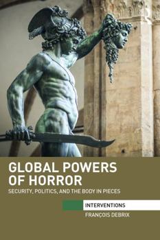 Paperback Global Powers of Horror: Security, Politics, and the Body in Pieces Book