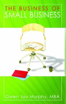 Paperback The Business of Small Business: A Survival Guide for Succeeding and Prospering in Business for Aspiring Entrepreneurs Book