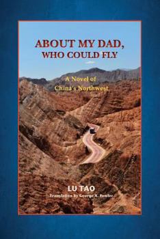 Paperback About My Dad, Who Could Fly: A Novel of China's Northwest Book