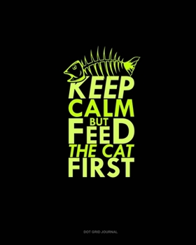Paperback Keep Calm But Feed The Cat First: Dot Grid Journal Book