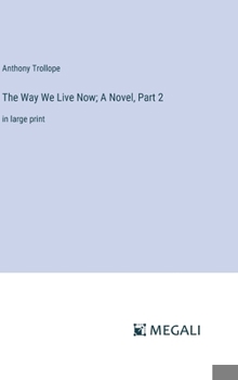 Hardcover The Way We Live Now; A Novel, Part 2: in large print Book