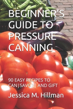 Paperback Beginner's Guide to Pressure Canning: 90 Easy Recipes to Cansavor and Gift Book