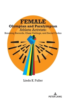 Female Olympian and Paralympian Athlete Activists: Breaking Records, Glass Ceilings, and Social Codes