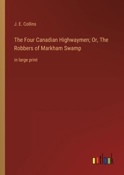 The Four Canadian Highwaymen; Or, The Robbers of Markham Swamp: in large print