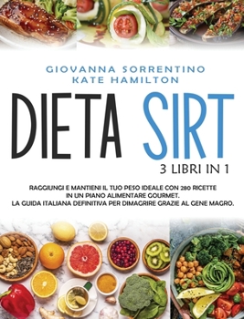 Hardcover Dieta Sirt: 3 Libri in 1: Raggiungi e Mantieni il Tuo Peso Ideale con 280 Ricette in un Piano Alimentare Gourmet. La Guida Italian [Italian] Book