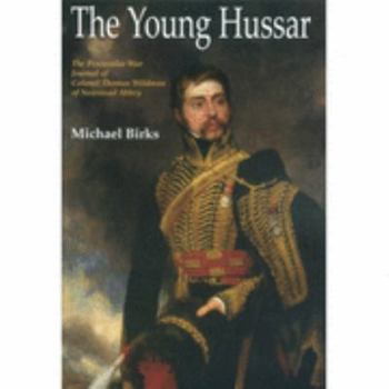 Hardcover The Young Hussar: The Peninsular War Journal of Colonel Thomas Wildman Book