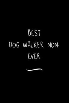 Paperback Best Dog Walker Mom. Ever: Funny Office Notebook/Journal For Women/Men/Coworkers/Boss/Business Woman/Funny office work desk humor/ Stress Relief Book