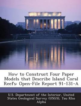 Paperback How to Construct Four Paper Models That Describe Island Coral Reefs: Open-File Report 91-131-A Book