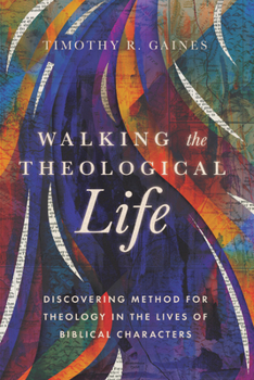 Paperback Walking the Theological Life: Discovering Method for Theology in the Lives of Biblical Characters Book