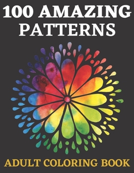 100 Amazing Patterns An Adult Coloring Book: Stress Relieving Designs Animals, Mandalas, Flowers, Paisley Patterns And So Much More - FOUR BOOKS IN ...
