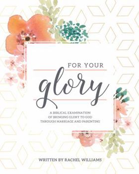 Paperback For Your Glory: Bringing Glory to God Through Marriage and Parenting Book