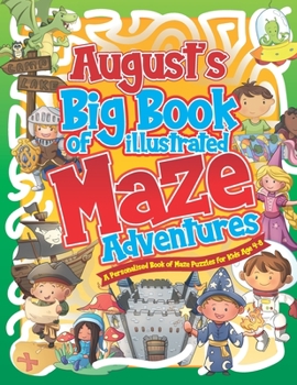 Paperback August's Big Book of Illustrated Maze Adventures: A Personalised Book of Maze Puzzles for Kids Age 4-8 With Named Puzzle Pages Book