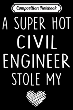 Composition Notebook: A Super Hot Civil Engineer Stole My Heart Girlfriend Wife  Journal/Notebook Blank Lined Ruled 6x9 100 Pages