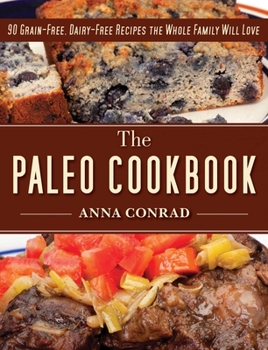 Hardcover The Paleo Cookbook: 90 Grain-Free, Dairy-Free Recipes the Whole Family Will Love Book